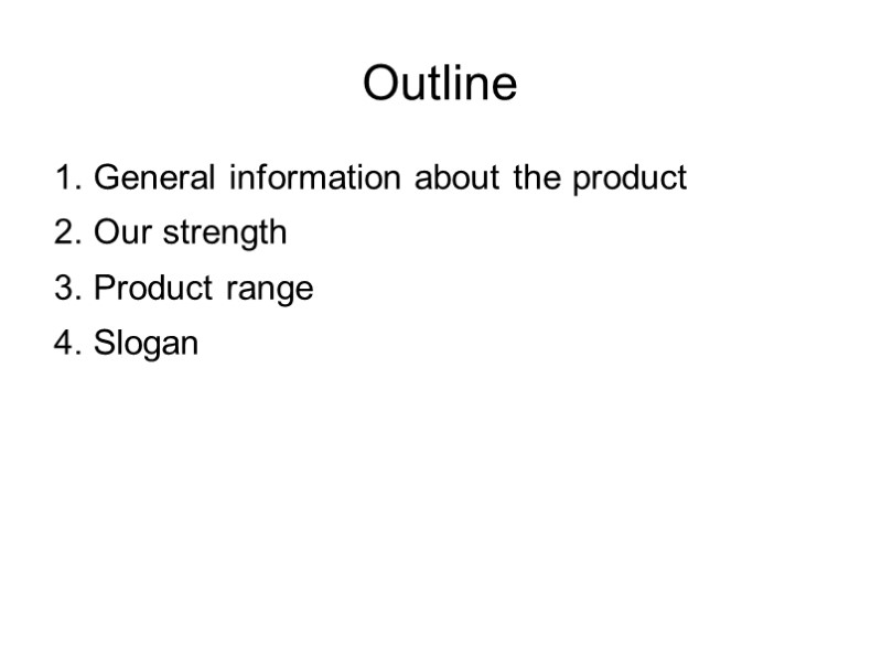 Outline 1. General information about the product 2. Our strength 3. Product range 4.